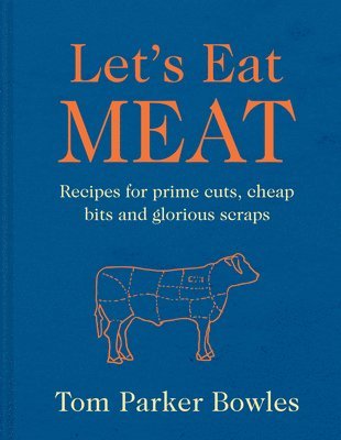Tom Parker Bowles - Let’s Eat Meat, Inbunden