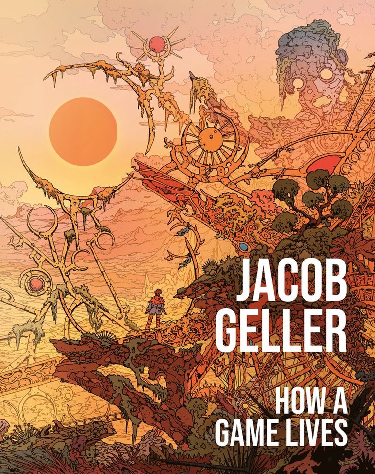 Jacob Geller - How a Game Lives, Inbunden