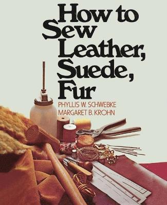 Phyllis W. Schwebke, Margaret B. Krohn - How to Sew Leather, Suede, Fur, Häftad