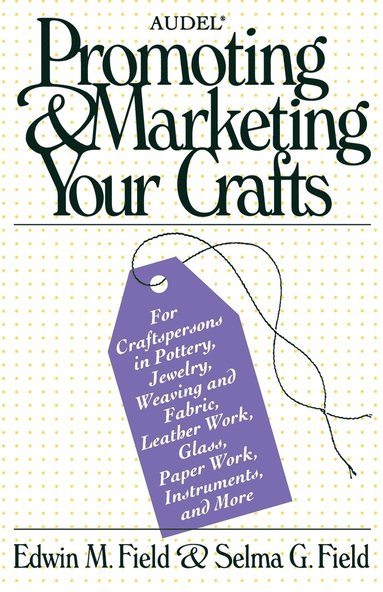 Edwin M. Field, Selma G. Field - Audel Promoting and Marketing Your Crafts, Häftad