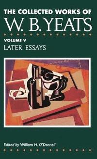 bokomslag The Collected Works of W.B.Yeats: v. 5 Later Essays