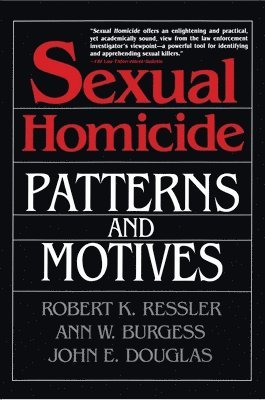 John E. Douglas, Ann W. Burgess, Robert K Ressler, John E Douglas, Horace J Heafner - Sexual Homicide: Patterns and Motives- Paperback, Häftad