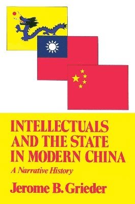 Jerome B. Grieder - Intellectuals and the State in Modern China, Häftad