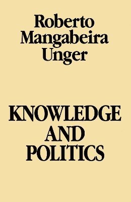 Roberto Mangabeira Unger - Knowledge and Politics, Häftad