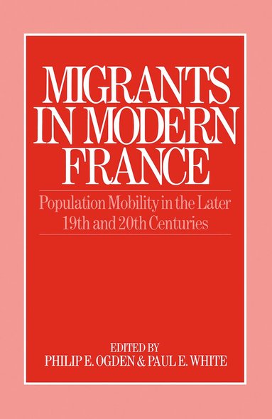 Philip E. Ogden, Paul White - Migrants in Modern France, Inbunden