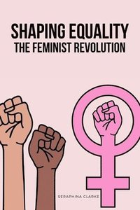 bokomslag Shaping Equality - The Feminist Revolution