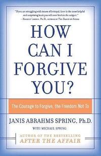 bokomslag How Can I Forgive You?: The Courage to Forgive, the Freedom Not to