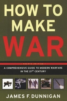 James F Dunnigan, James F. Dunnigan - How To Make War A Comprehensive Guide to Modern Warfare for the Post-Col d War Era, Inbunden