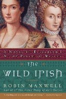 Robin Maxwell - The Wild Irish: A Novel of Elizabeth I and the Pirate O'Malley, Häftad