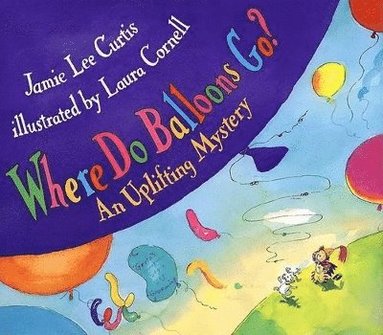 Jamie Lee Curtis - Where Do Balloons Go?, Inbunden