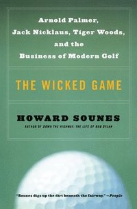 bokomslag The Wicked Game: Arnold Palmer, Jack Nicklaus, Tiger Woods, and the Business of Modern Golf