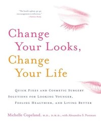 bokomslag Change Your Looks, Change Your Life: Quick Fixes and Cosmetic Surgery Solutions for Looking Younger, Feeling Healthier, and Living Better