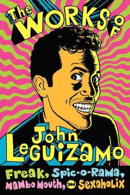 The Works of John Leguizamo: Freak, Spic-o-rama, Mambo Mouth, and Sexaholix 1