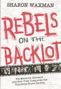 bokomslag Rebels on the backlot : six maverick directors and how they conquered the H