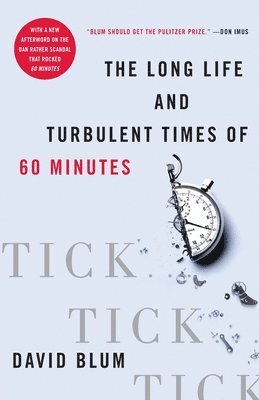 David Blum - Tick... Tick... Tick...: The Long Life and Turbulent Times of 60 Minutes, Häftad