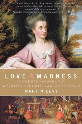 Martin Levy - Love & Madness: The Murder of Martha Ray, Mistress of the Fourth Earl of Sandwich, Häftad