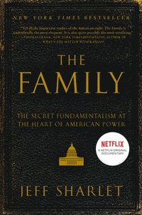 bokomslag The Family: The Secret Fundamentalism at the Heart of American Power
