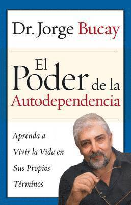 Jorge Bucay - El Poder de la Autodependencia: Aprenda a Vivir La Vida En Sus Propios Terminos, Häftad