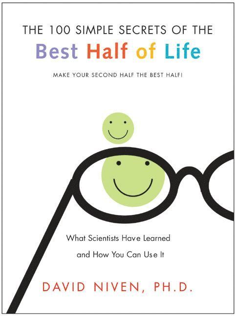100 Simple Secrets Of The Best Half Of Life: What Scientists Have Learne d And How You Can Use It