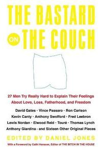 bokomslag The Bastard on the Couch: 27 Men Try Really Hard to Explain Their Feelings about Love, Loss, Fatherhood, and Freedom