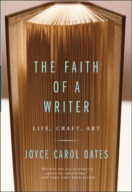 Joyce Carol Oates - Faith Of A Writer: Life, Craft, Art, Häftad