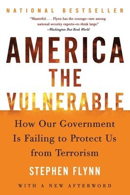 Stephen Flynn - America the Vulnerable: How Our Government Is Failing to Protect Us from Terrorism, Häftad