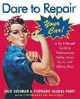 bokomslag Dare to Repair Your Car: A Do-It-Herself Guide to Maintenance, Safety, Minor Fix-Its, and Talking Shop