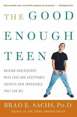 Brad Sachs, Brad E. Sachs, Brad E Sachs - Good Enough Teen: Raising Adolescents With Love And Acceptance (Desp ite How Impossible They May Be), Häftad