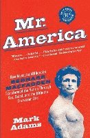 Mr. America: How Muscular Millionaire Bernarr Macfadden Transformed the Nation Through Sex, Salad, and the Ultimate Starvation Diet