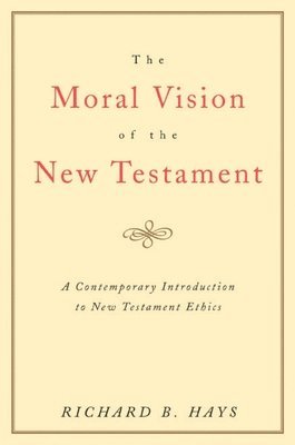 Richard Hays - The Moral Vision of the New Testament: Community, Cross, New Creationa Contemporary Introduction to New Testament Ethic, Häftad