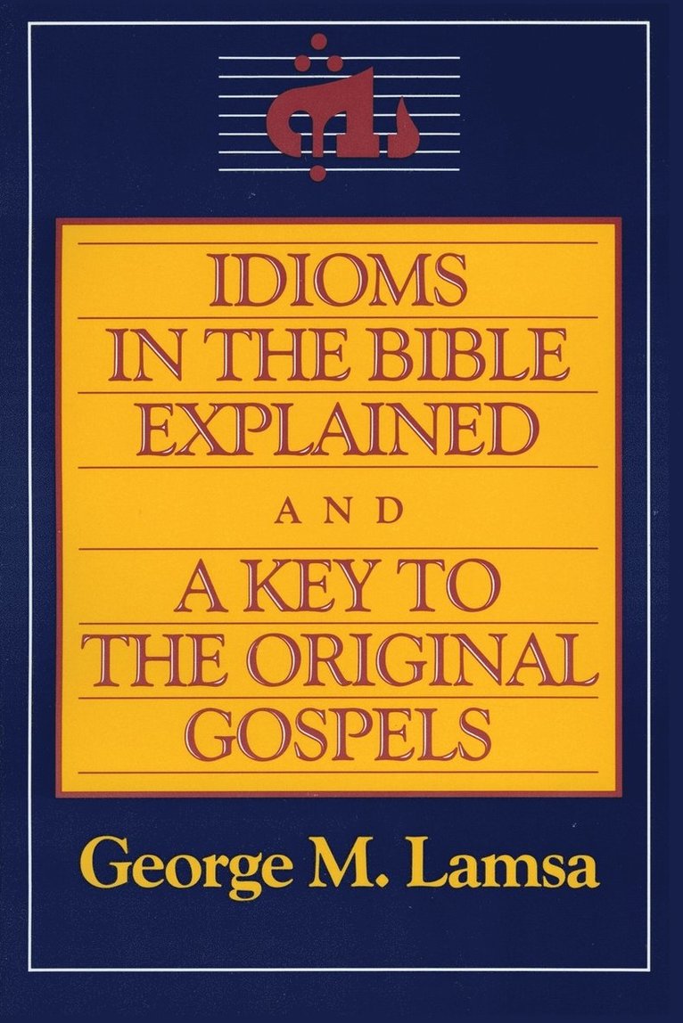 Idioms in the Bible Explained and a Key to the Original Gospel