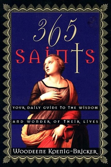 Woodeene Koenig-Bricker - 365 Saints: Your Daily Guide to the Wisdom and Wonder of Their Lives, Häftad
