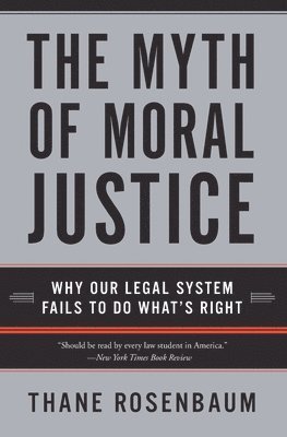 Thane Rosenbaum - The Myth of Moral Justice: Why Our Legal System Fails to Do What's Right, Häftad