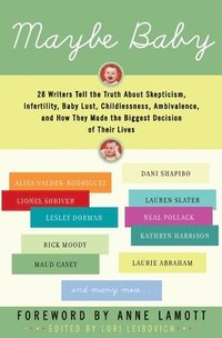 bokomslag Maybe Baby: 28 Writers Tell the Truth about Skepticism, Infertility, Baby Lust, Childlessness, Ambivalence, and How They Made the Biggest Decision of