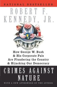 bokomslag Crimes Against Nature: How George W. Bush and His Corporate Pals Are Plundering the Country and Hijacking Our Democracy