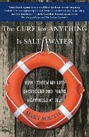 bokomslag The Cure for Anything Is Salt Water: How I Threw My Life Overboard and Found Happiness at Sea