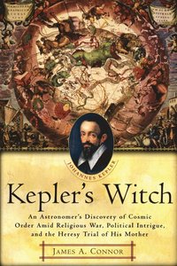 bokomslag Kepler's Witch: An Astronomer's Discovery of Cosmic Order Amid Religious War, Political Intrigue, and the Heresy Trial of His Mother
