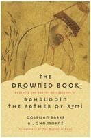 Coleman Barks, John Moyne - The Drowned Book: Ecstatic and Earthy Reflections of Bahauddin, the Father of Rumi, Häftad