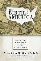 bokomslag The Birth of America: From Before Columbus to the Revolution