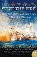 Adam Nicolson - Seize the Fire: Heroism, Duty, and Nelson's Battle of Trafalgar, Häftad