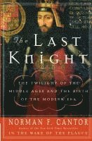Norman F. Cantor - The Last Knight: The Twilight of the Middle Ages and the Birth of the Modern Era, Häftad