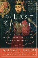 The Last Knight: The Twilight of the Middle Ages and the Birth of the Modern Era