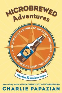 bokomslag Microbrewed Adventures: A Lupulin Filled Journey To The Heart And Flavor Of The World's Great Craft Beers