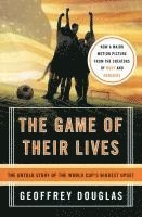 bokomslag The Game of Their Lives: The Untold Story of the World Cup's Biggest Upset