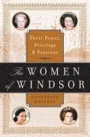 Catherine Whitney - The Women of Windsor: Their Power, Privilege, and Passions, Häftad