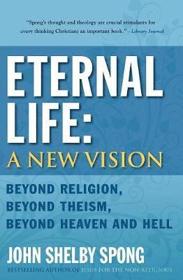 John Shelby Spong - Eternal Life: A New Vision, Häftad