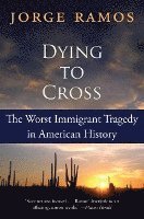 bokomslag Dying to Cross: The Worst Immigrant Tragedy in American History