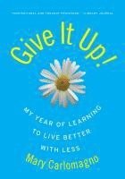 bokomslag Give It Up!: My Year of Learning to Live Better with Less