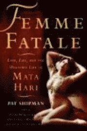 bokomslag Femme Fatale: Love, Lies, and the Unknown Life of Mata Hari