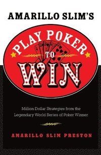 bokomslag Amarillo Slim's Play Poker to Win: Million Dollar Strategies from the Legendary World Series of Poker Winner